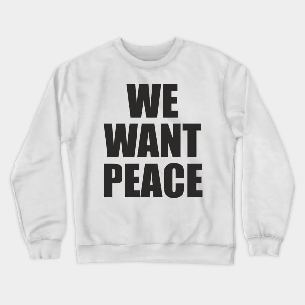 We Want Peace - Slogan Message Crewneck Sweatshirt by AdventuresNoise